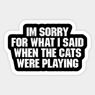 I'm sorry for what I said when the cats were playing Sticker